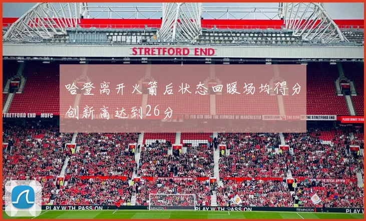 哈登离开火箭后状态回暖场均得分创新高达到26分