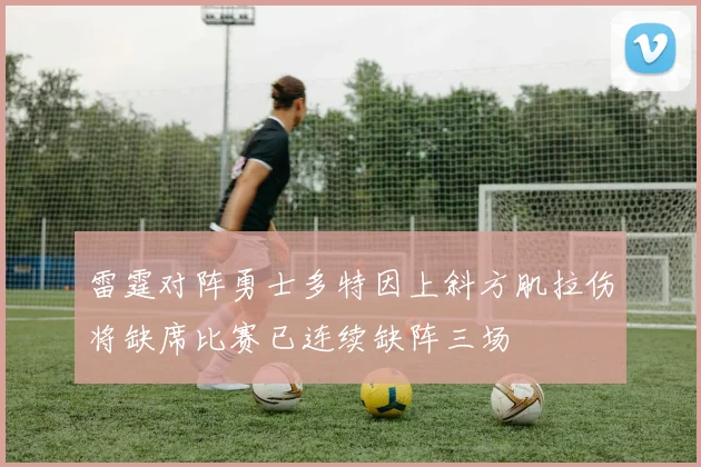 雷霆对阵勇士多特因上斜方肌拉伤将缺席比赛已连续缺阵三场