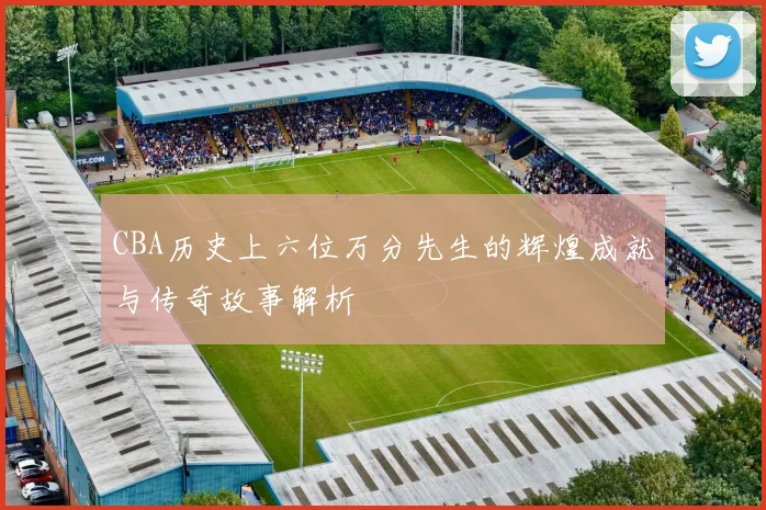 CBA历史上六位万分先生的辉煌成就与传奇故事解析